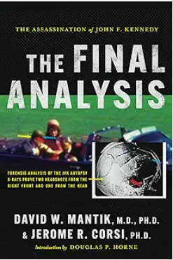 The Assassination of President John F. Kennedy: The Final Analysis: Forensic Analysis of the JFK Autopsy X-Rays Proves Two Headshots from the Right Front and One from the Rear